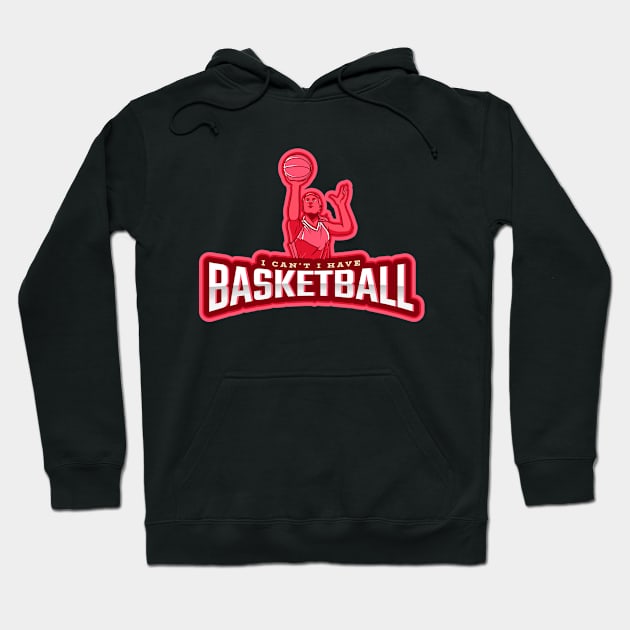 I Can't I Have Basketball Hoodie by poc98